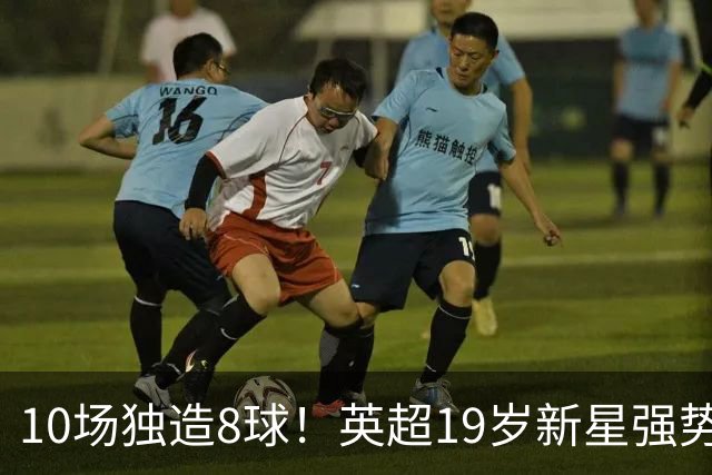 10场独造8球！英超19岁新星强势崛起 连破曼联枪手大门